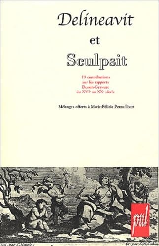 Couverture de Delineavit et sculpsit: 19 contributions sur les rapports Dessin-Gravure du XVIe au XXe siècle - Mélanges offerts à Marie-Félicie Perez-Pivot