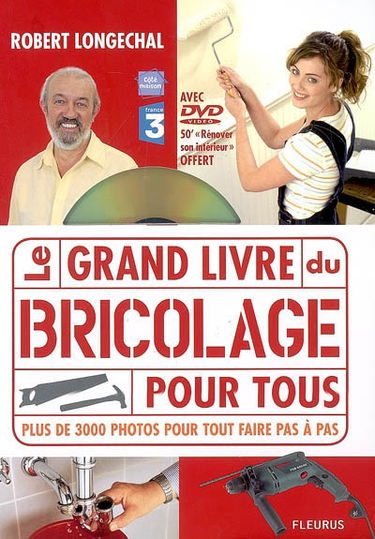 Le grand livre du bricolage pour tous : plus de 3.000 photos pour tout faire pas à pas