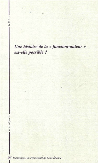 Une histoire de la fonction-auteur est-elle possible ? : actes du colloque, 11-13 mai 2000