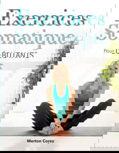 Exercices Somatiques pour Débutants: Le Guide Complet de la Perte de Poids, du Soulagement du Stress et du Bien-Être Émotionnel