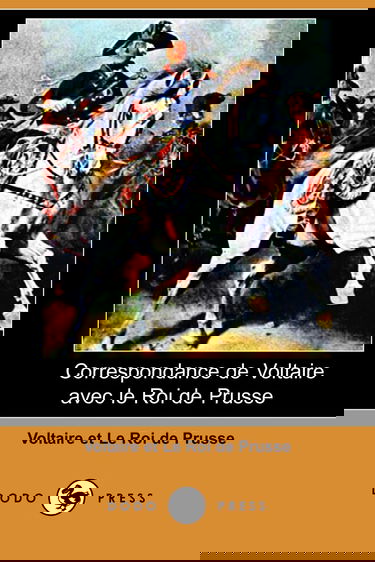Correspondance De Voltaire Avec Le Roi De Prusse