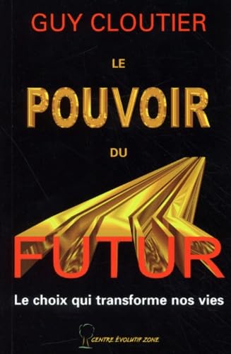 Le Pouvoir Du Futur. Le Choix Qui Transforme Nos Vies