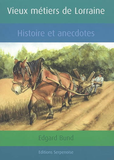 Vieux métiers de Lorraine : histoires et anecdotes