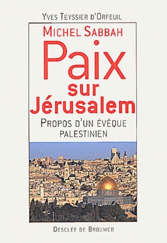 Michel Sabbah, paix sur Jérusalem : propos d'un évêque palestinien