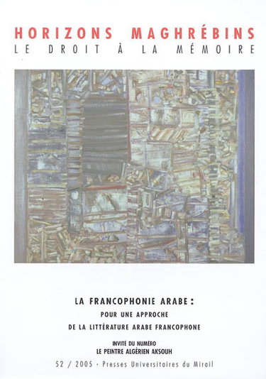 Horizons maghrébins, n° 52. La francophonie arabe : pour une approche de la littérature arabe francophone