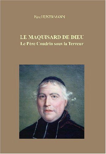 Le maquisard de Dieu: le Père Coudrin sous la Terreur