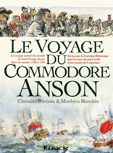Le voyage du commodore Anson : le voyage autour du monde de Lord George Anson dans les années 1740 à 1744 : envoyé par la Couronne britannique dans les mers du Sud à la tête d'une escadre de 8 vaisseaux
