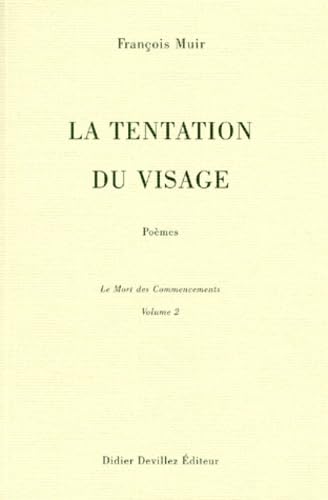 La Tentation Du Visage. Le Mort Des Commencements. Volume 2