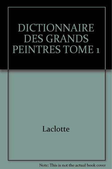 Dictionnaire des grands peintres. Tome 1
