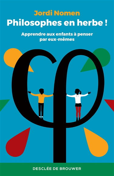 Philosophes en herbe ! : apprendre aux enfants à penser par eux-mêmes