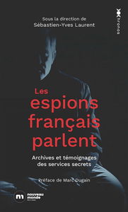 Les espions français parlent : archives et témoignages des services secrets