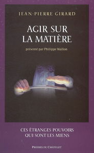 Agir sur la matière : ces étranges pouvoirs qui sont les miens
