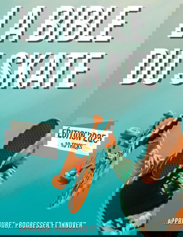 La bible du skateboard: Apprendre le skate, son histoire, progresser et innover.