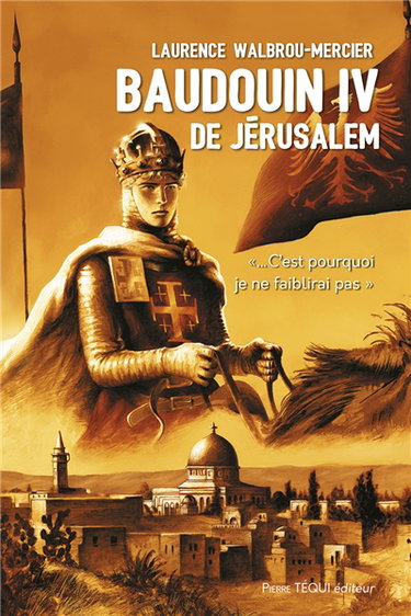 Couverture de Baudouin IV de Jérusalem : c'est pourquoi je ne faiblirai pas : roman historique par Laurence Walbrou-Mercier