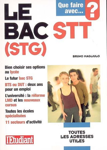 Que faire avec le bac STT (STG) : bien choisir ses options au lycée, le futur bac STG, BTS ou DUT, deux ans pour un emploi : l'université, la réforme LMD et les nouveaux cursus, toutes les écoles spécialisées, 11 secteurs d'activité