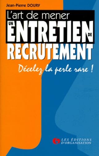 L'ART DE MENER UN ENTRETIEN DE RECRUTEMENT: Décelez la perle rare !
