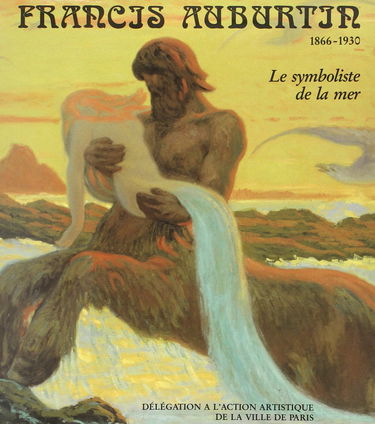 Francis Auburtin, 1866-1930 : Le symboliste de la mer