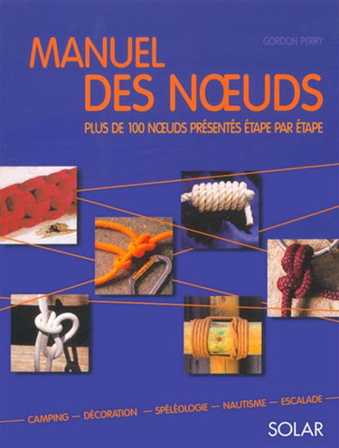 Manuel des noeuds : plus de 100 noeuds présentés étape par étape : camping, décoration, spéléologie, nautisme, escalade
