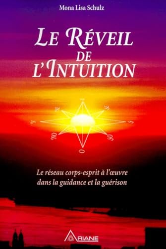 LE REVEIL DE L'INTUITION.: Le réseau corps-esprit à l'oeuvre dans la guidance et la guérison