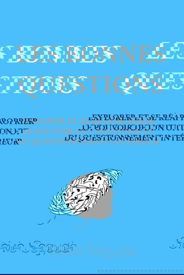 LES BONNES QUESTIONS: EXPLORER ET SE RÉAPPROPRIER LA PUISSANCE CRÉATRICE DE SON DIALOGUE INTÉRIEUR