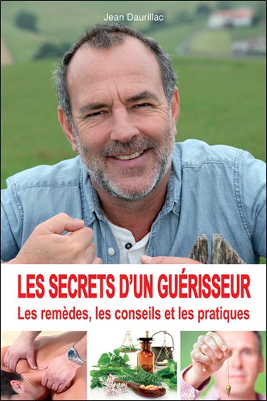 Les secrets d'un guérisseur : les remèdes, les conseils et les pratiques