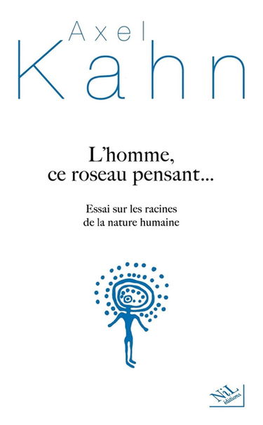 L'homme, ce roseau pensant... : essai sur les racines de la nature humaine