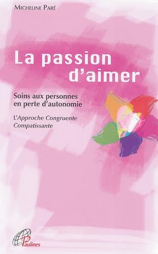 La Passion d'aimer: Soins en personne en perte d'autonomie L'Approche Congruente Compatissante
