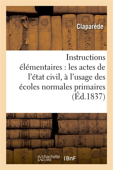 Couverture de Instructions élémentaires sur les actes de l'état civil à l'usage des écoles normales primaires 1837