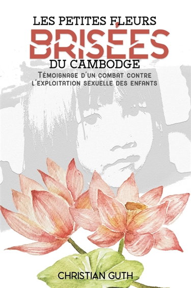 Couverture de Les petites fleurs brisées du Cambodge : Témoignage d'un combat contre l'exploitation sexuelle des enfants
