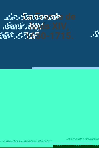 La France de louis XIV, 1650-1715.