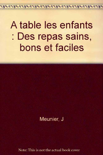 A table les enfants: Des repas sains, bons et faciles