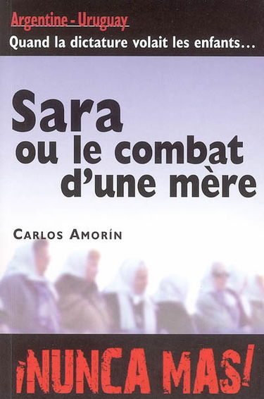 Sara ou le combat d'une mère : Argentine-Uruguay, quand la dictature volait les enfants...