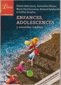 Enfances, Adolescences - 5 nouvelles inédites de Geneviève Brisac, Marie Darrieussecq, Arnaud Delalande et Arthur Dreyfus Eliette Abécassis ( 2015 )