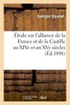 Etude sur l'alliance de la France et de la Castille au XIVe et au XVe siècles (Ed.1898)