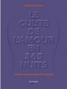 Le cul'te de l'amour en 365 nuits : almanach amoureux : poèmes érotiques, divinations amoureuses, histoires grivoises, recettes aphrodisiaques...