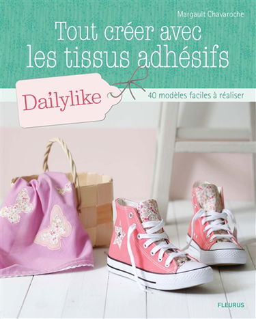 Tout créer avec les tissus adhésifs Dailylike : 40 modèles faciles à réaliser