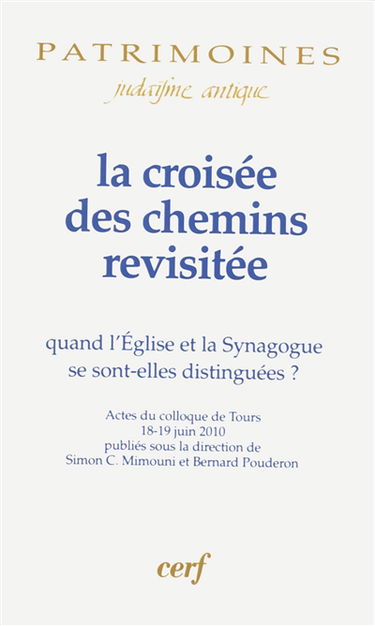 La croisée des chemins revisitée : quand l'église et la synagogue se sont-elles distinguées ? : actes du colloque de Tours, 18-19 juin 2010