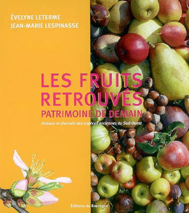 Les fruits retrouvés : patrimoine de demain : histoire et diversité des espèces anciennes du Sud-Ouest
