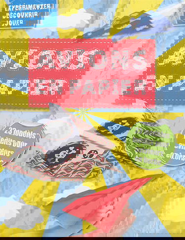 Avions en papier : 23 modèles inédits pour aviateurs en herbe