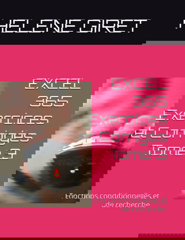 EXCEL 365 Exercices et Corrigés Tome 3: Fonctions conditionnelles et de recherche Initiation