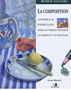 La Composition : conseils et exercices pour se perfectionner en dessin et en peinture
