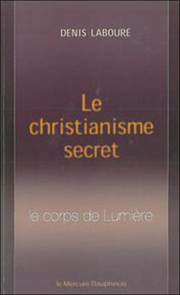 Le christianisme secret : le corps de lumière