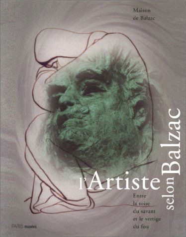 L'artiste selon Balzac, entre la toise du savant et le vertige du fou : catalogue de l'exposition, Maison de Balzac, Paris, 20 mai-5 sept. 1999