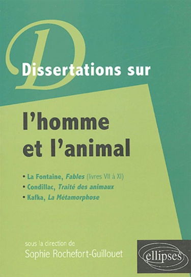 Dissertations sur l'homme et l'animal : La Fontaine, Fables (livres VII à XI), Condillac, Traité des animaux, Kafka, La métamorphose