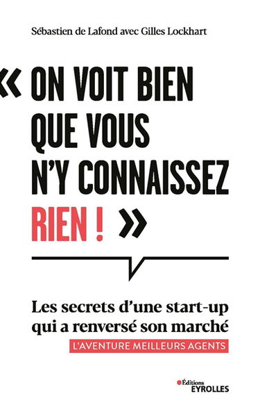On voit bien que vous n'y connaissez rien ! : les secrets d'une start-up qui a renversé son marché : l'aventure Meilleurs agents