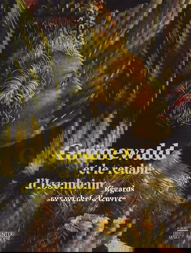 Grünewald & le retable d'Issenheim : regards sur un chef-d'oeuvre : exposition, Colmar, Musée d'Unterlinden, 9 décembre 2007-2 mars 2008