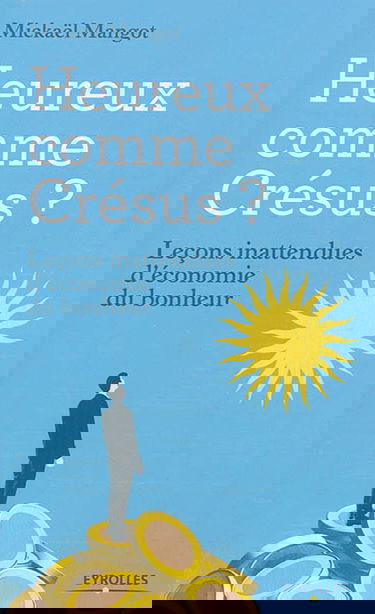Heureux comme Crésus ? : leçons inattendues d'économie du bonheur