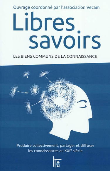 Libres savoirs : les biens communs de la connaissance : produire collectivement, partager et diffuser les connaissances au XXIe siècle