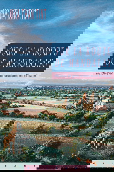 Sur la route de Mandalay : histoires des gens ordinaires en Birmanie