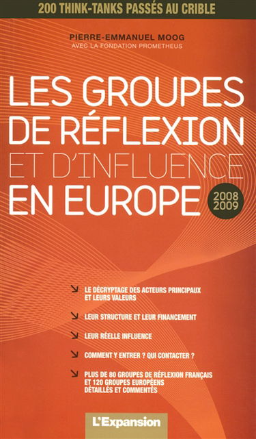 Les groupes de réflexion et d'influence en Europe : 2008-2009 : le décryptage des acteurs principaux et de leurs valeurs, leur structure et leur financement, leur réelle influence, comment y entrer ? qui contacter ?